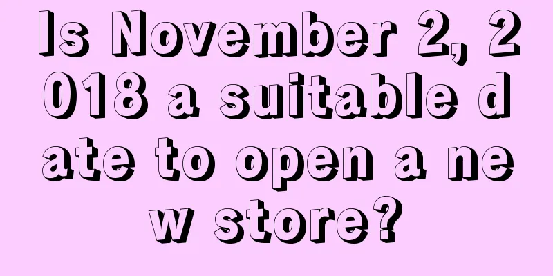 Is November 2, 2018 a suitable date to open a new store?