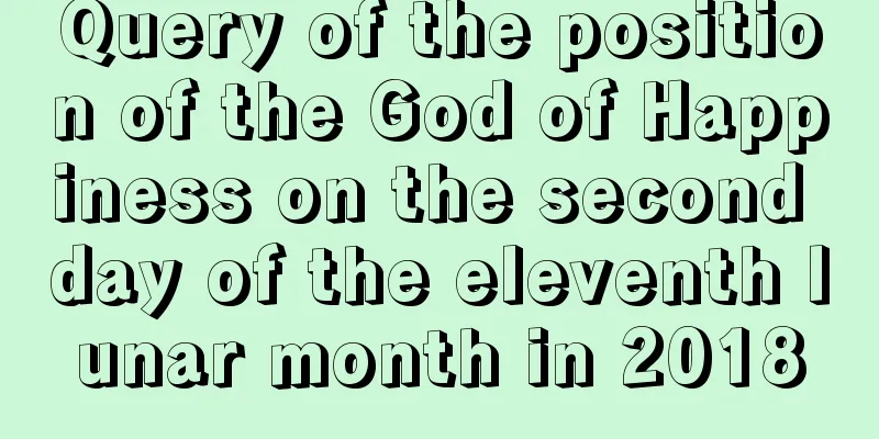 Query of the position of the God of Happiness on the second day of the eleventh lunar month in 2018