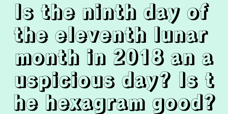Is the ninth day of the eleventh lunar month in 2018 an auspicious day? Is the hexagram good?