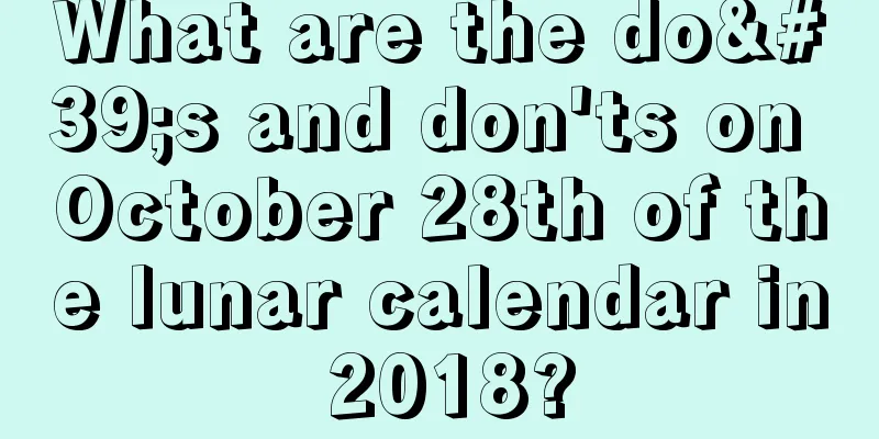 What are the do's and don'ts on October 28th of the lunar calendar in 2018?