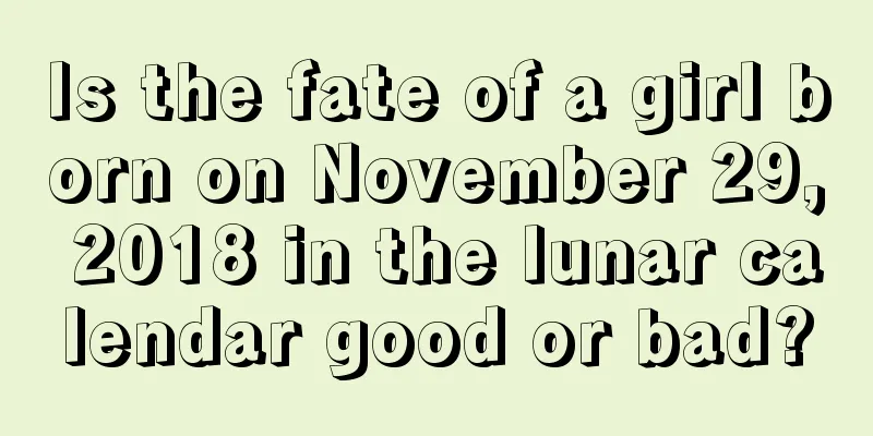 Is the fate of a girl born on November 29, 2018 in the lunar calendar good or bad?