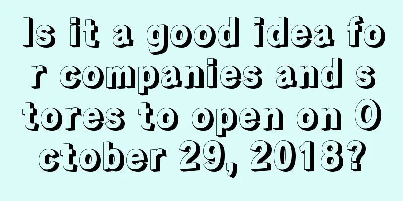Is it a good idea for companies and stores to open on October 29, 2018?