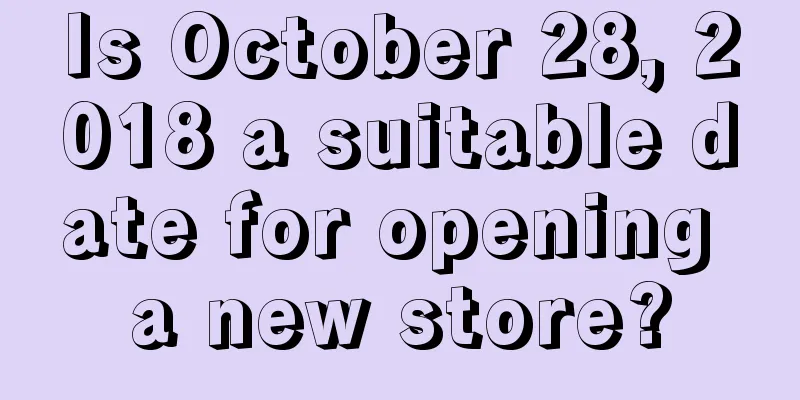 Is October 28, 2018 a suitable date for opening a new store?