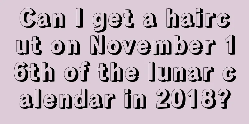 Can I get a haircut on November 16th of the lunar calendar in 2018?