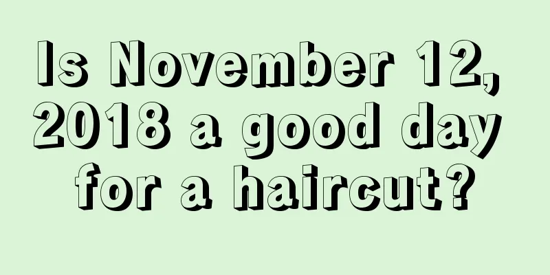 Is November 12, 2018 a good day for a haircut?