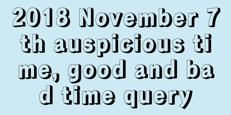 2018 November 7th auspicious time, good and bad time query