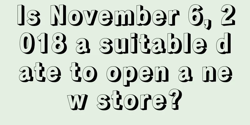 Is November 6, 2018 a suitable date to open a new store?