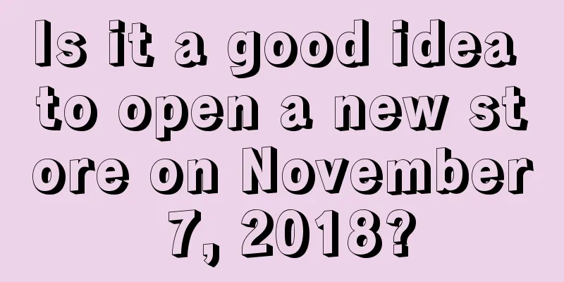 Is it a good idea to open a new store on November 7, 2018?