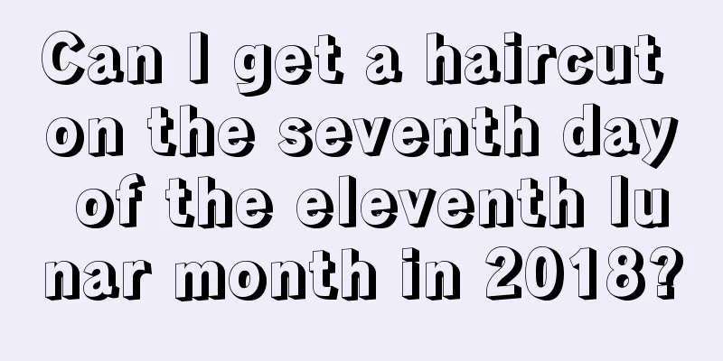 Can I get a haircut on the seventh day of the eleventh lunar month in 2018?