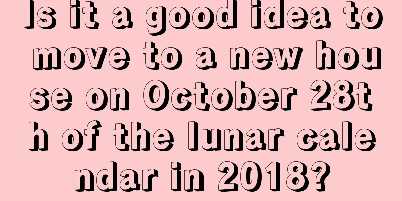 Is it a good idea to move to a new house on October 28th of the lunar calendar in 2018?