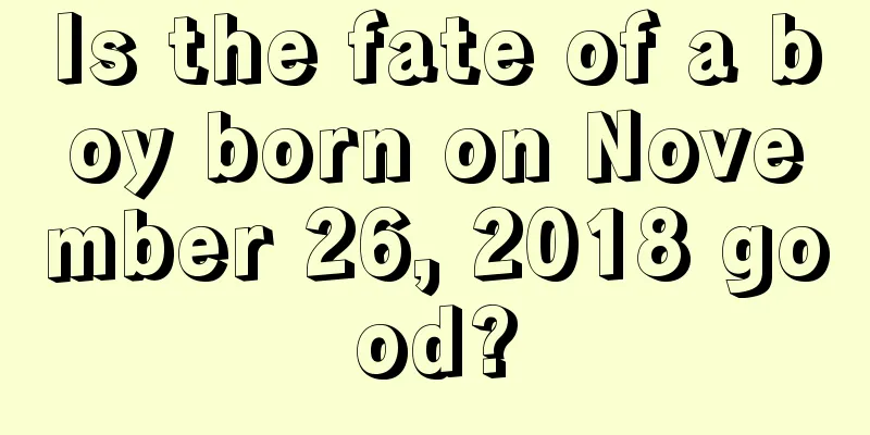 Is the fate of a boy born on November 26, 2018 good?
