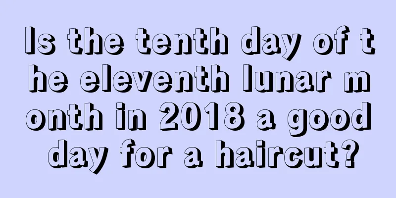 Is the tenth day of the eleventh lunar month in 2018 a good day for a haircut?