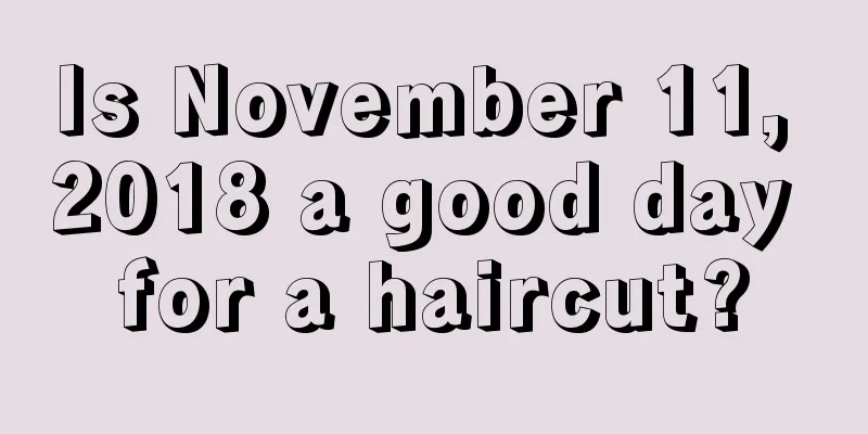 Is November 11, 2018 a good day for a haircut?