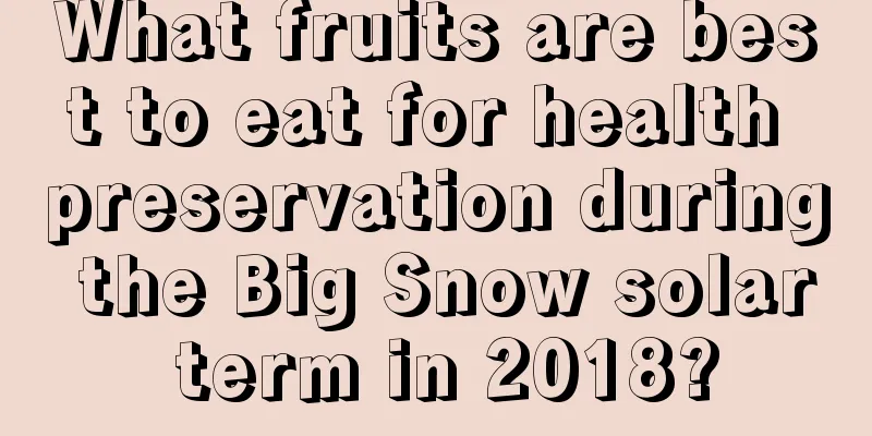 What fruits are best to eat for health preservation during the Big Snow solar term in 2018?
