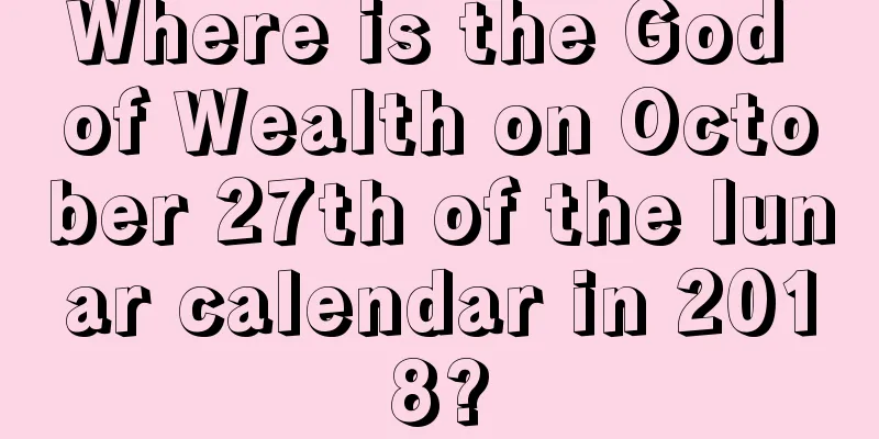 Where is the God of Wealth on October 27th of the lunar calendar in 2018?