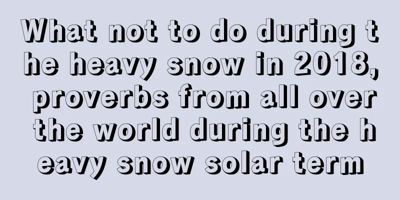 What not to do during the heavy snow in 2018, proverbs from all over the world during the heavy snow solar term
