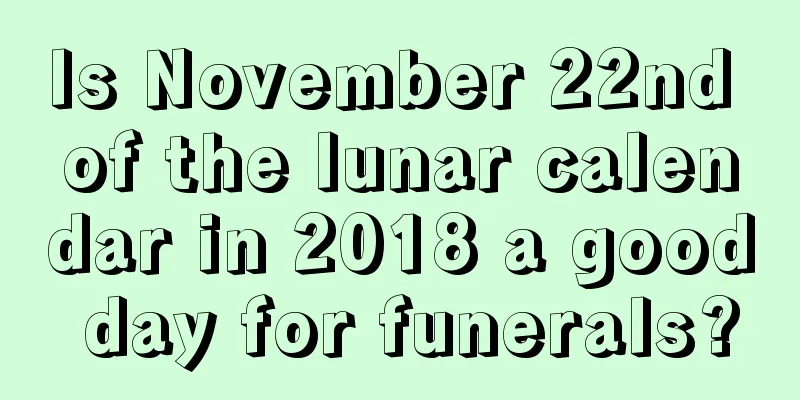 Is November 22nd of the lunar calendar in 2018 a good day for funerals?