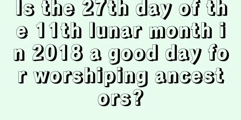Is the 27th day of the 11th lunar month in 2018 a good day for worshiping ancestors?