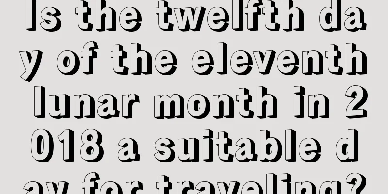 Is the twelfth day of the eleventh lunar month in 2018 a suitable day for traveling?