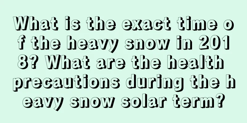 What is the exact time of the heavy snow in 2018? What are the health precautions during the heavy snow solar term?