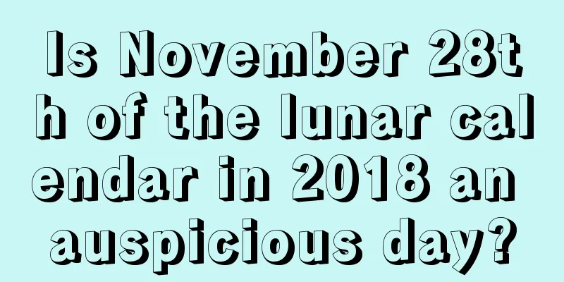 Is November 28th of the lunar calendar in 2018 an auspicious day?