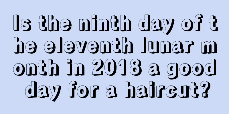 Is the ninth day of the eleventh lunar month in 2018 a good day for a haircut?