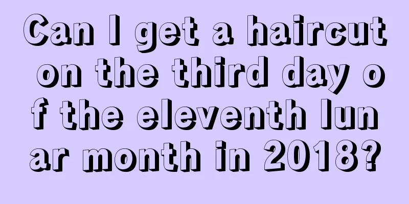 Can I get a haircut on the third day of the eleventh lunar month in 2018?