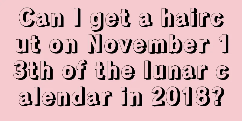 Can I get a haircut on November 13th of the lunar calendar in 2018?