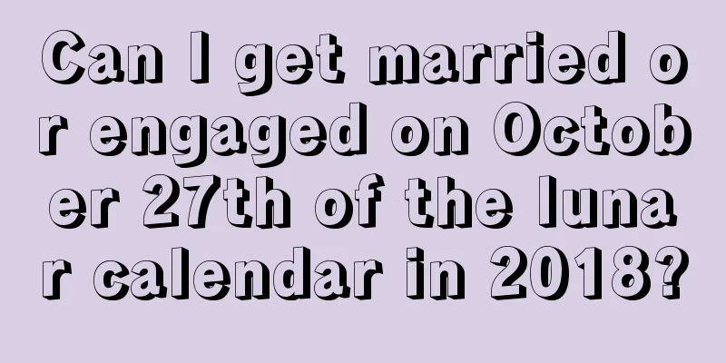 Can I get married or engaged on October 27th of the lunar calendar in 2018?