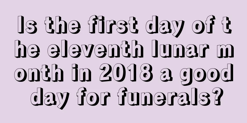 Is the first day of the eleventh lunar month in 2018 a good day for funerals?