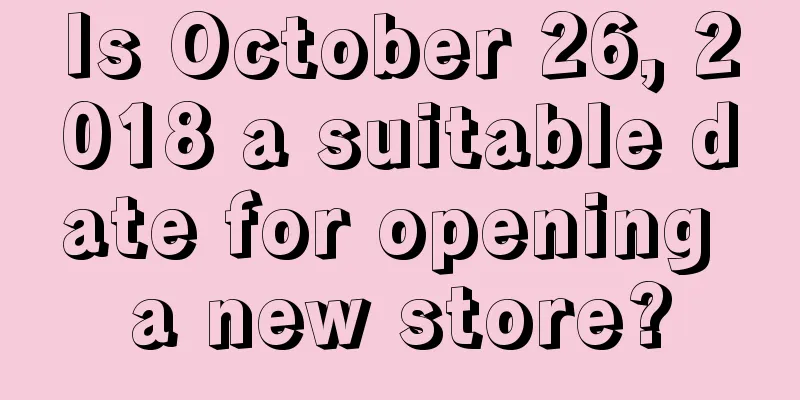 Is October 26, 2018 a suitable date for opening a new store?
