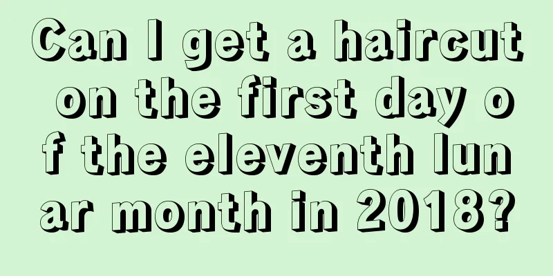 Can I get a haircut on the first day of the eleventh lunar month in 2018?