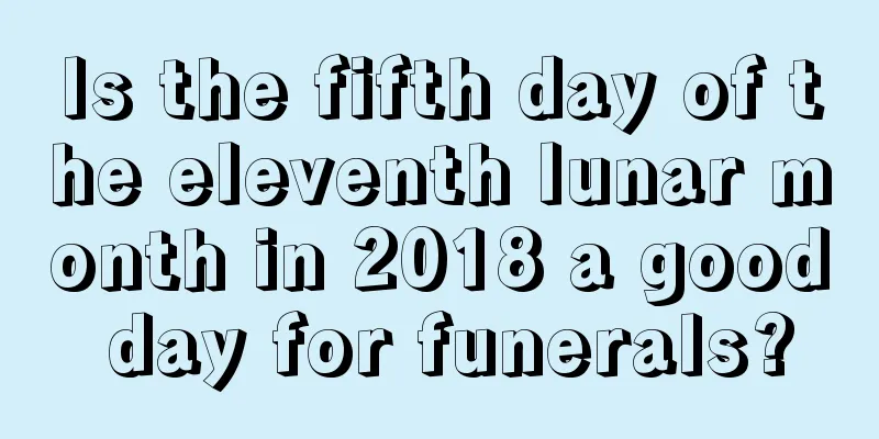 Is the fifth day of the eleventh lunar month in 2018 a good day for funerals?