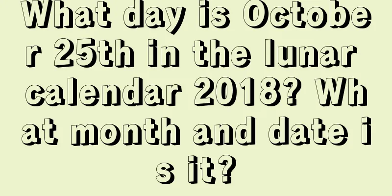 What day is October 25th in the lunar calendar 2018? What month and date is it?