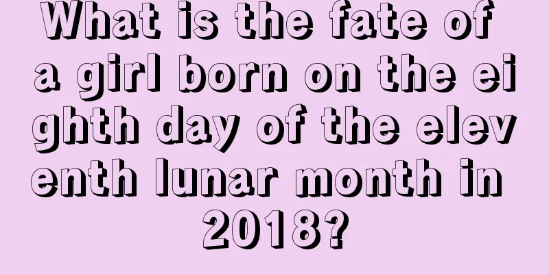 What is the fate of a girl born on the eighth day of the eleventh lunar month in 2018?