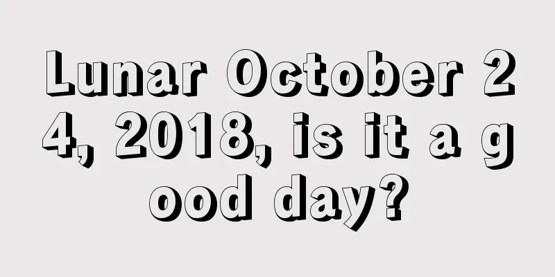 Lunar October 24, 2018, is it a good day?