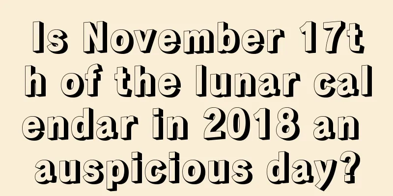 Is November 17th of the lunar calendar in 2018 an auspicious day?