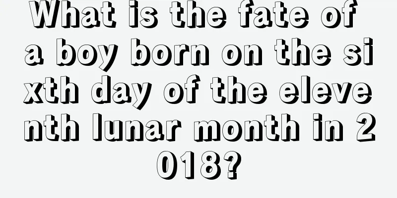 What is the fate of a boy born on the sixth day of the eleventh lunar month in 2018?