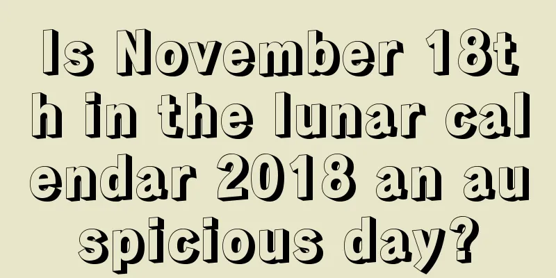 Is November 18th in the lunar calendar 2018 an auspicious day?