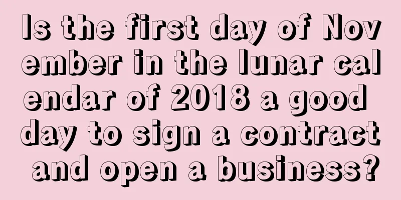 Is the first day of November in the lunar calendar of 2018 a good day to sign a contract and open a business?