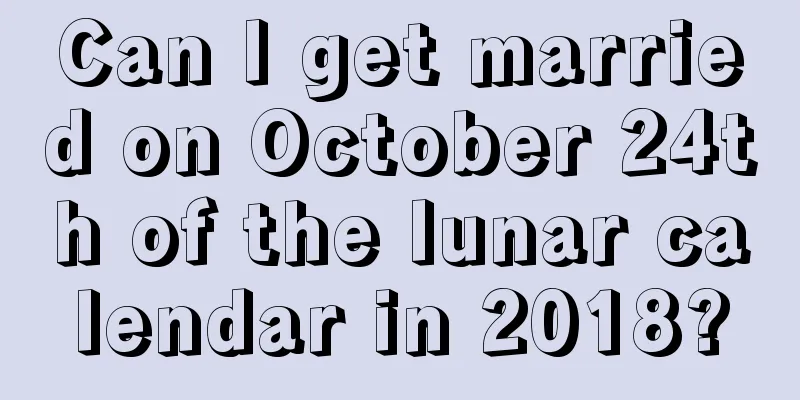 Can I get married on October 24th of the lunar calendar in 2018?