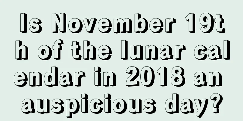 Is November 19th of the lunar calendar in 2018 an auspicious day?