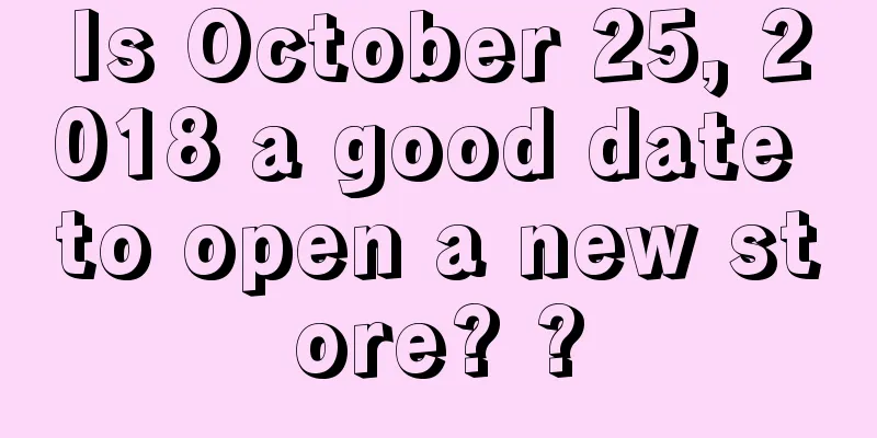 Is October 25, 2018 a good date to open a new store? ?