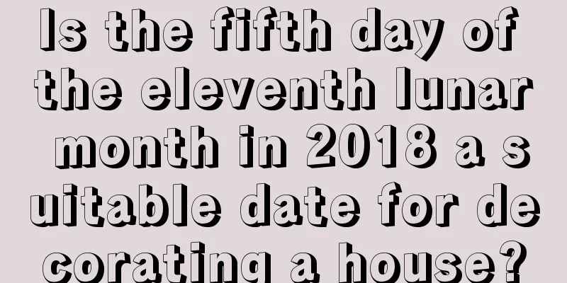 Is the fifth day of the eleventh lunar month in 2018 a suitable date for decorating a house?