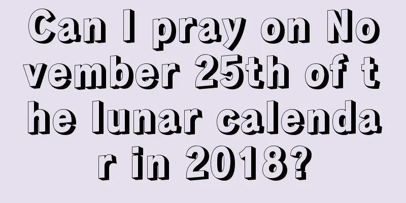 Can I pray on November 25th of the lunar calendar in 2018?