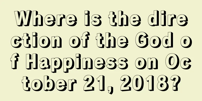 Where is the direction of the God of Happiness on October 21, 2018?