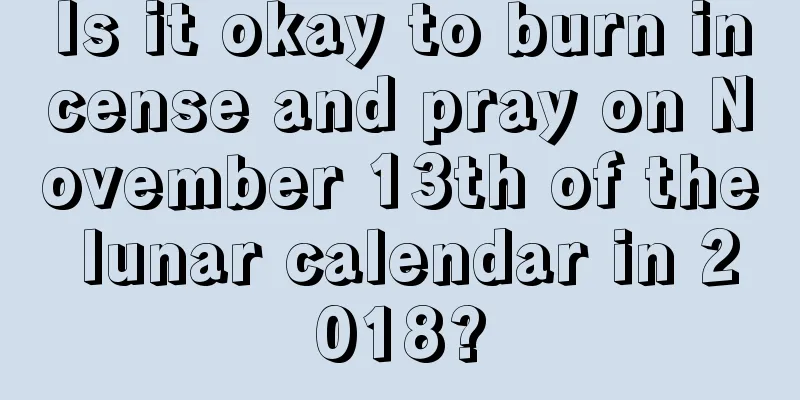Is it okay to burn incense and pray on November 13th of the lunar calendar in 2018?