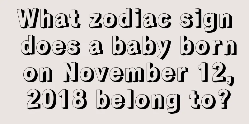 What zodiac sign does a baby born on November 12, 2018 belong to?