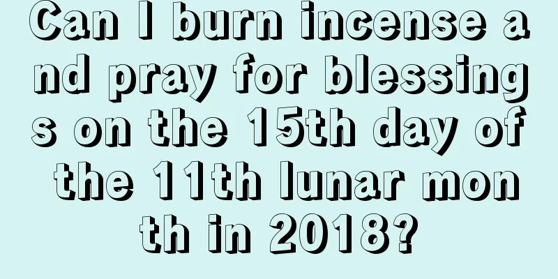 Can I burn incense and pray for blessings on the 15th day of the 11th lunar month in 2018?