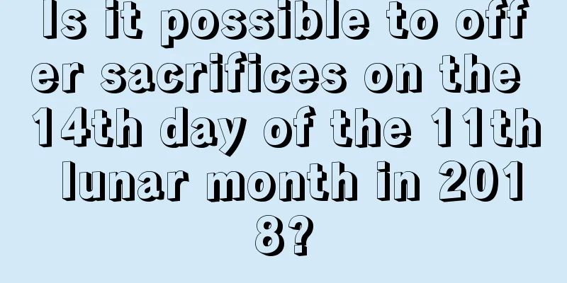 Is it possible to offer sacrifices on the 14th day of the 11th lunar month in 2018?